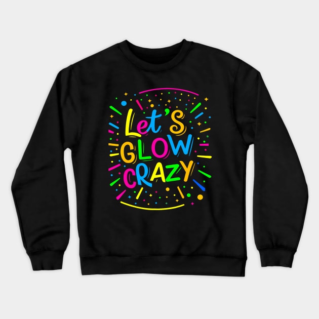 Let Glow Crazy Retro Colorful Quote Group Team Tie Dye Crewneck Sweatshirt by Cristian Torres